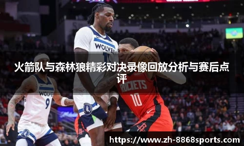 火箭队与森林狼精彩对决录像回放分析与赛后点评