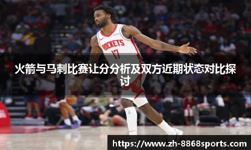 火箭与马刺比赛让分分析及双方近期状态对比探讨